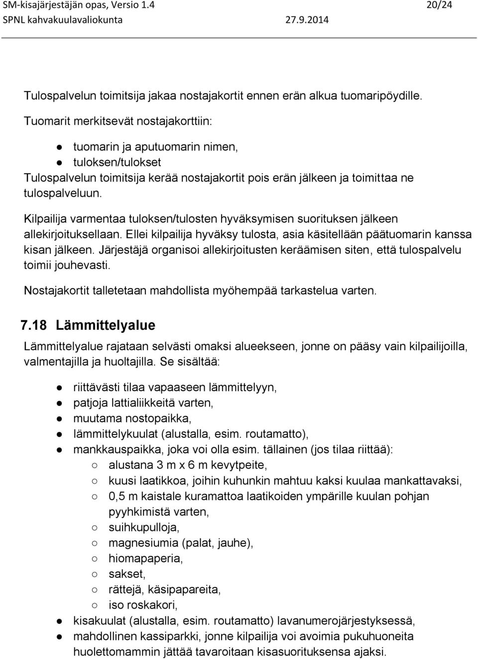 Kilpailija varmentaa tuloksen/tulosten hyväksymisen suorituksen jälkeen allekirjoituksellaan. Ellei kilpailija hyväksy tulosta, asia käsitellään päätuomarin kanssa kisan jälkeen.