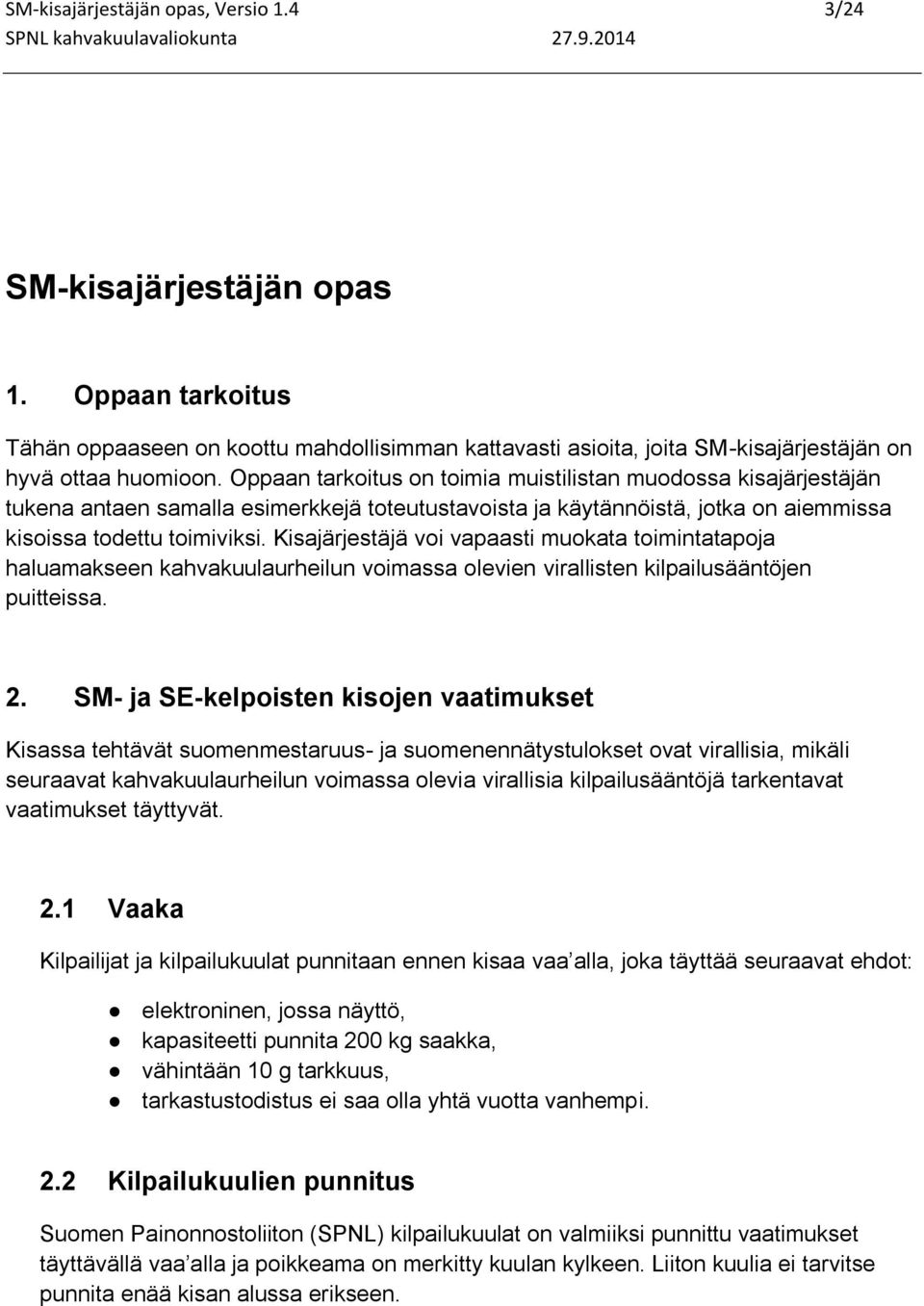 Kisajärjestäjä voi vapaasti muokata toimintatapoja haluamakseen kahvakuulaurheilun voimassa olevien virallisten kilpailusääntöjen puitteissa. 2.