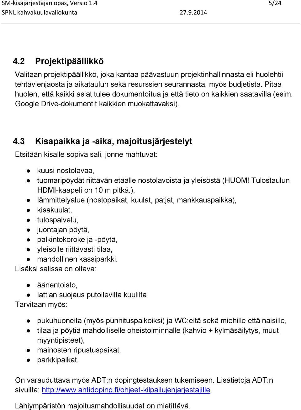 Pitää huolen, että kaikki asiat tulee dokumentoitua ja että tieto on kaikkien saatavilla (esim. Google Drive-dokumentit kaikkien muokattavaksi). 4.