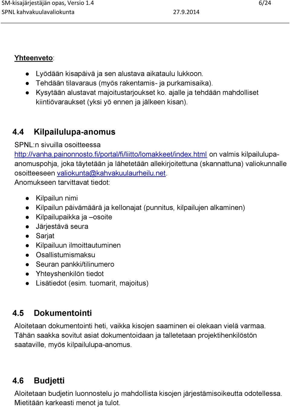 fi/portal/fi/liitto/lomakkeet/index.html on valmis kilpailulupaanomuspohja, joka täytetään ja lähetetään allekirjoitettuna (skannattuna) valiokunnalle osoitteeseen valiokunta@kahvakuulaurheilu.net.