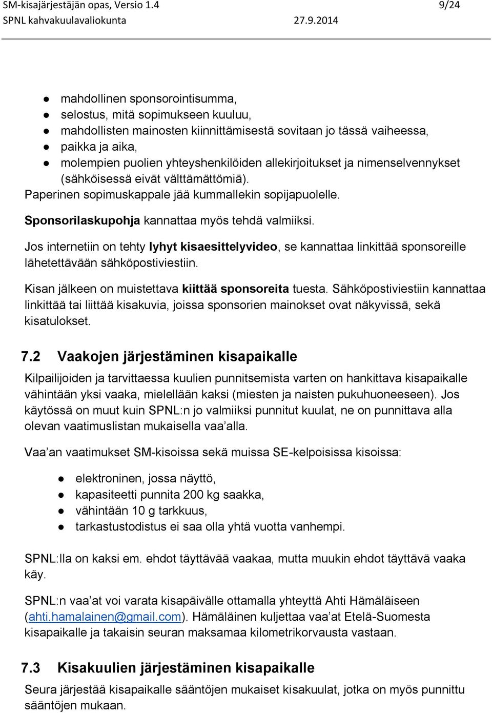 allekirjoitukset ja nimenselvennykset (sähköisessä eivät välttämättömiä). Paperinen sopimuskappale jää kummallekin sopijapuolelle. Sponsorilaskupohja kannattaa myös tehdä valmiiksi.