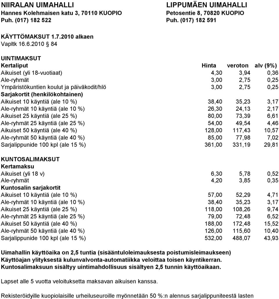 (henkilökohtainen) Aikuiset 10 käyntiä (ale 10 %) 38,40 35,23 3,17 Ale-ryhmät 10 käyntiä (ale 10 %) 26,30 24,13 2,17 Aikuiset 25 käyntiä (ale 25 %) 80,00 73,39 6,61 Ale-ryhmät 25 käyntiä (ale 25 %)