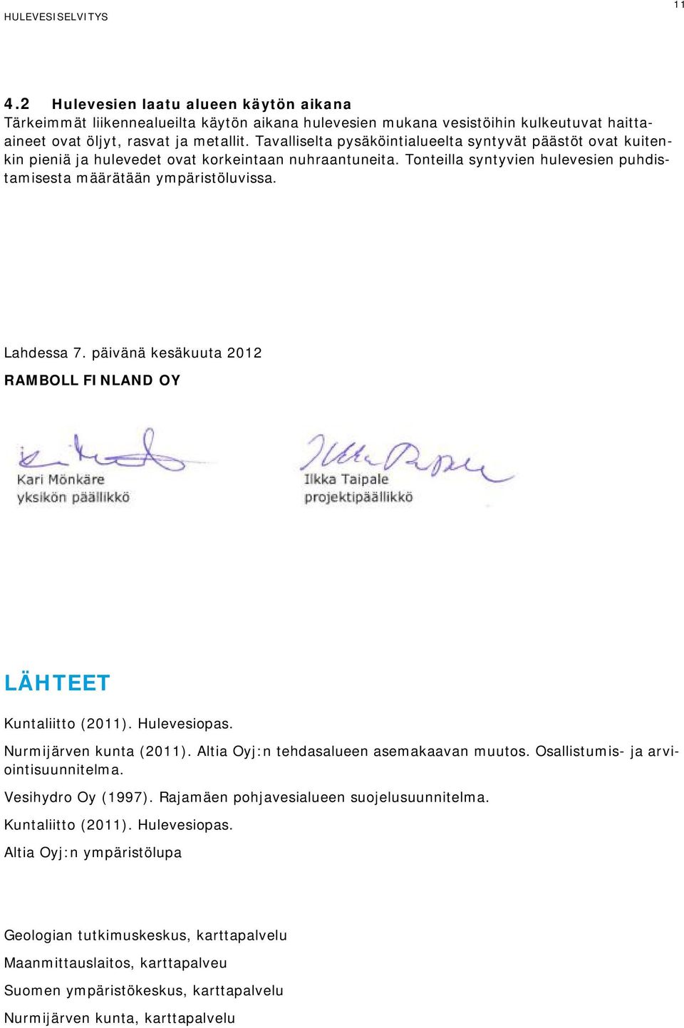 Lahdessa 7. päivänä kesäkuuta 2012 RAMBOLL FINLAND OY LÄHTEET Kuntaliitto (2011). Hulevesiopas. Nurmijärven kunta (2011). Altia Oyj:n tehdasalueen asemakaavan muutos.