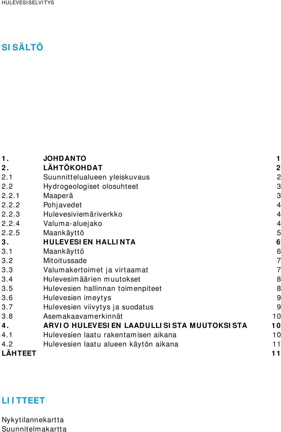 4 Hulevesimäärien muutokset 8 3.5 Hulevesien hallinnan toimenpiteet 8 3.6 Hulevesien imeytys 9 3.7 Hulevesien viivytys ja suodatus 9 3.8 Asemakaavamerkinnät 10 4.