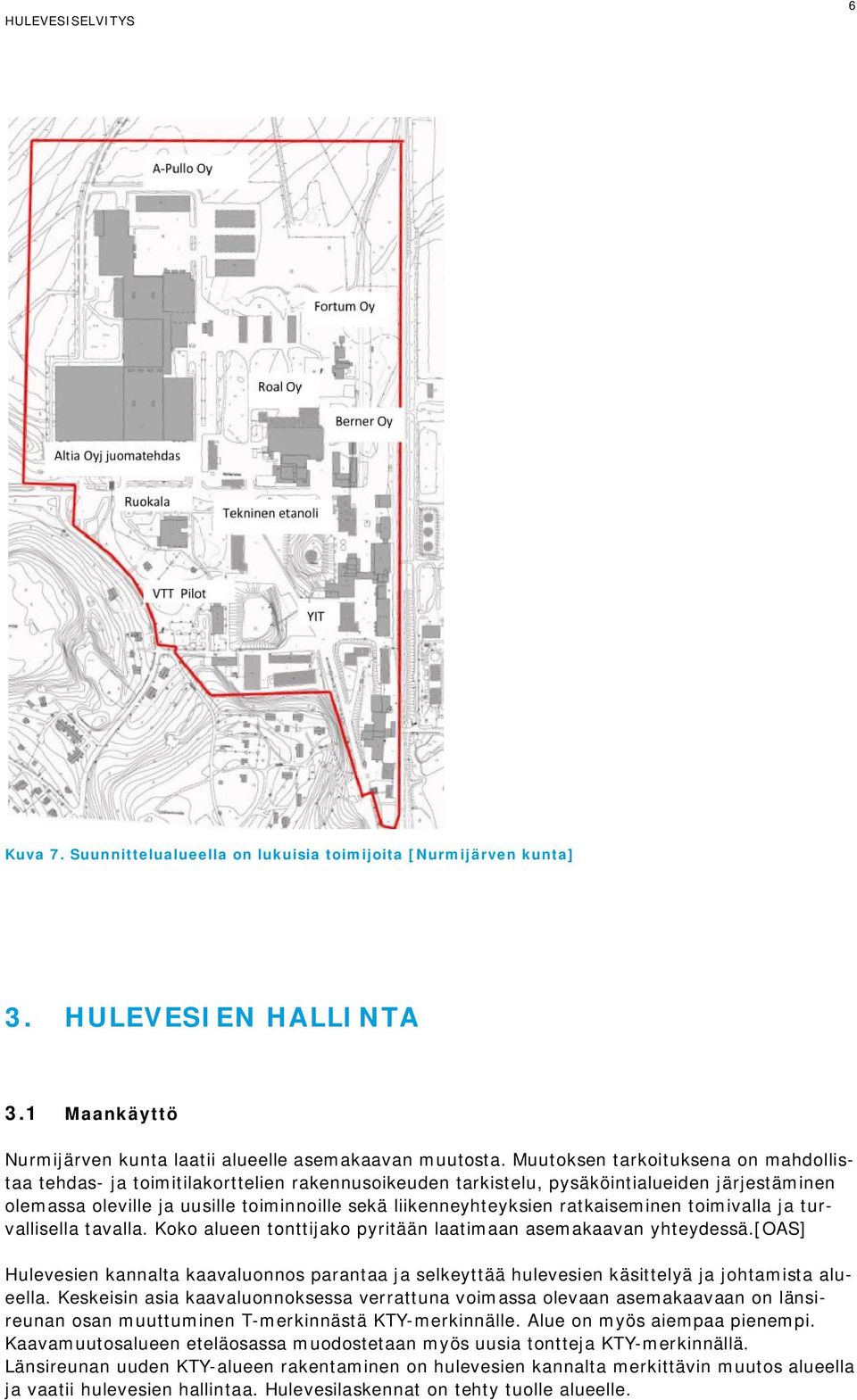 ratkaiseminen toimivalla ja turvallisella tavalla. Koko alueen tonttijako pyritään laatimaan asemakaavan yhteydessä.