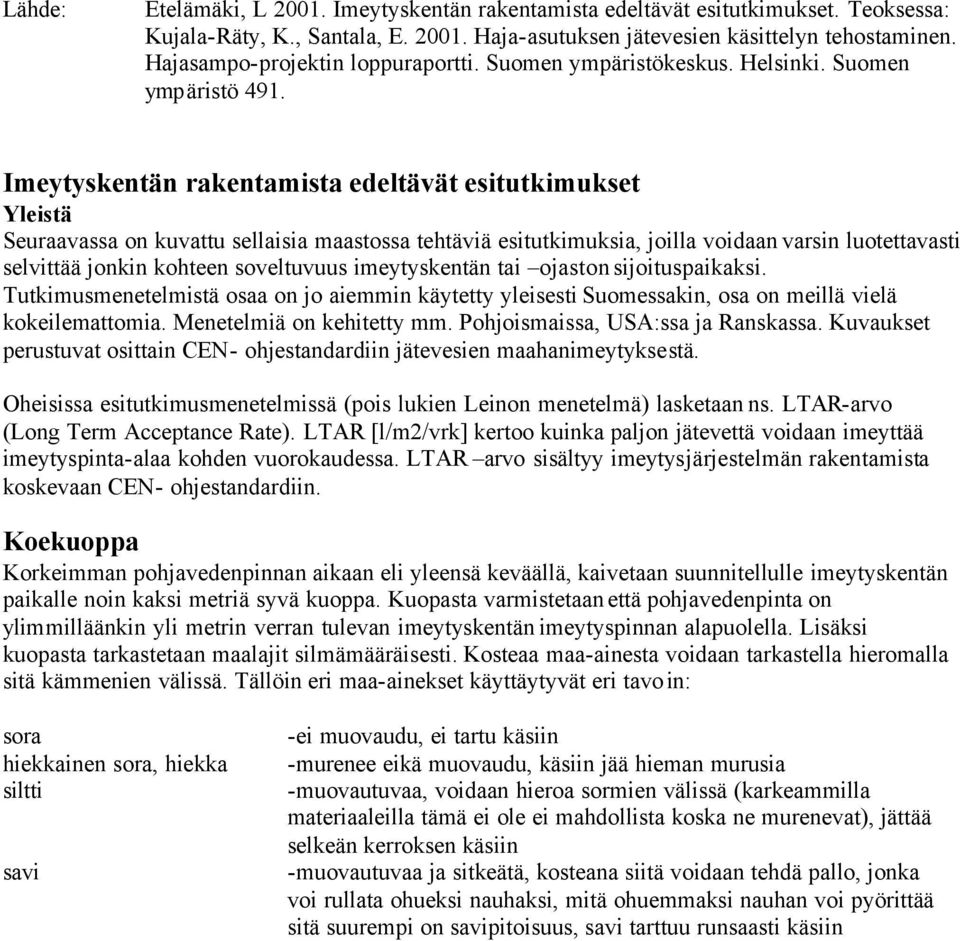 Imeytyskentän rakentamista edeltävät esitutkimukset Yleistä Seuraavassa on kuvattu sellaisia maastossa tehtäviä esitutkimuksia, joilla voidaan varsin luotettavasti selvittää jonkin kohteen