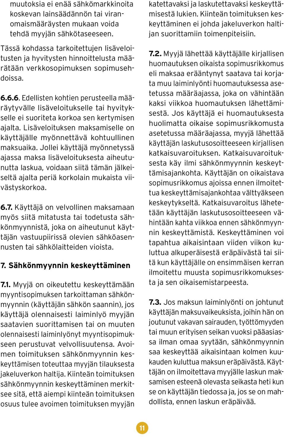 6.6. Edellisten kohtien perusteella määräytyvälle lisäveloitukselle tai hyvitykselle ei suoriteta korkoa sen kertymisen ajalta.