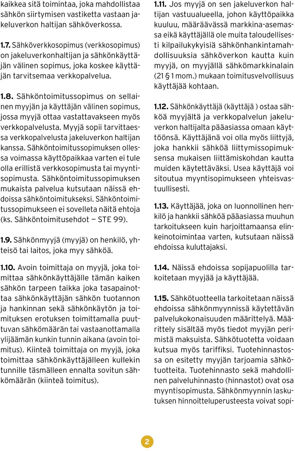 Sähköntoimitussopimus on sellainen myyjän ja käyttäjän välinen sopimus, jossa myyjä ottaa vastattavakseen myös verkkopalvelusta. Myyjä sopii tarvittaessa verkkopalvelusta jakeluverkon haltijan kanssa.