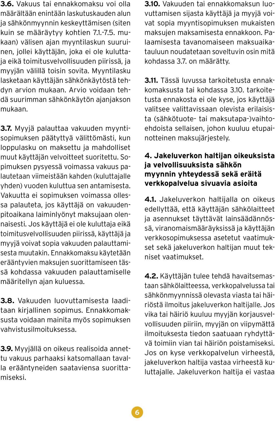 Myyntilasku lasketaan käyttäjän sähkönkäytöstä tehdyn arvion mukaan. Arvio voidaan tehdä suurimman sähkönkäytön ajanjakson mukaan. 3.7.