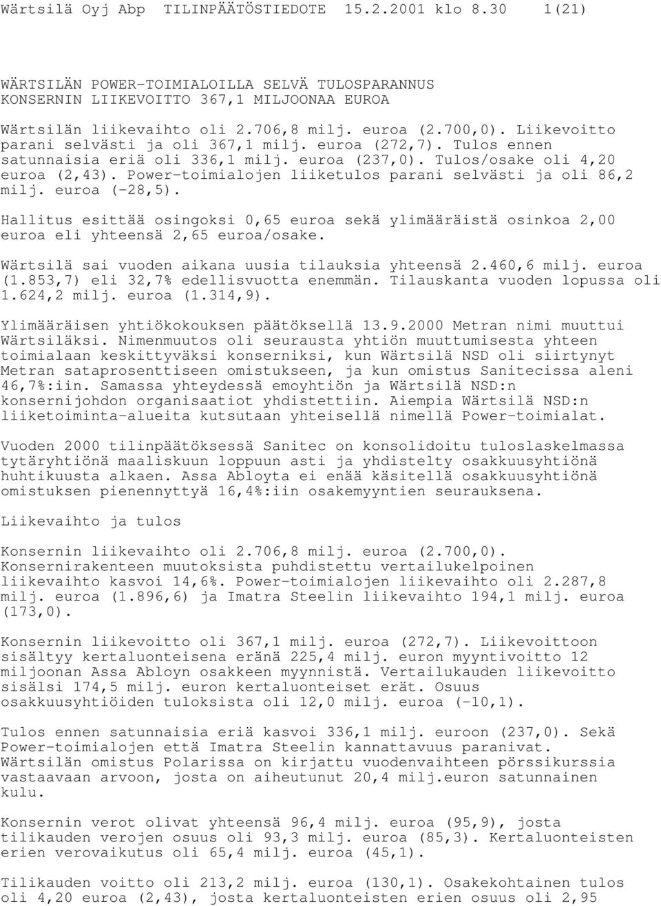 Power-toimialojen liiketulos parani selvästi ja oli 86,2 milj. euroa (-28,5). Hallitus esittää osingoksi 0,65 euroa sekä ylimääräistä osinkoa 2,00 euroa eli yhteensä 2,65 euroa/osake.