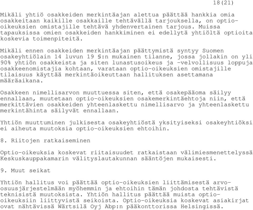 Mikäli ennen osakkeiden merkintäajan päättymistä syntyy Suomen osakeyhtiölain 14 luvun 19 :n mukainen tilanne, jossa jollakin on yli 90% yhtiön osakkeista ja siten lunastusoikeus ja -velvollisuus