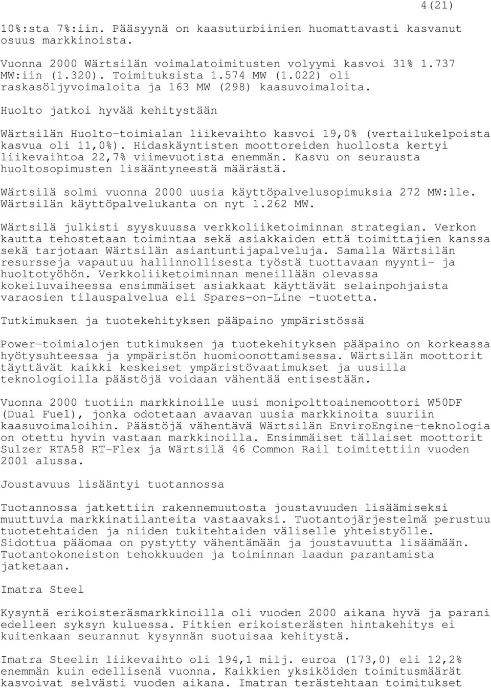 Hidaskäyntisten moottoreiden huollosta kertyi liikevaihtoa 22,7% viimevuotista enemmän. Kasvu on seurausta huoltosopimusten lisääntyneestä määrästä.