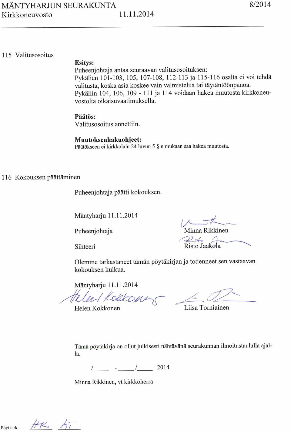 täytäntöönpanoa. Pykäliin 104, 106, 109-111 ja 114 voidaan hakea muutosta kirkkoneu vostolta oikaisuvaatimuksella. Valitusosoitus annettiin.