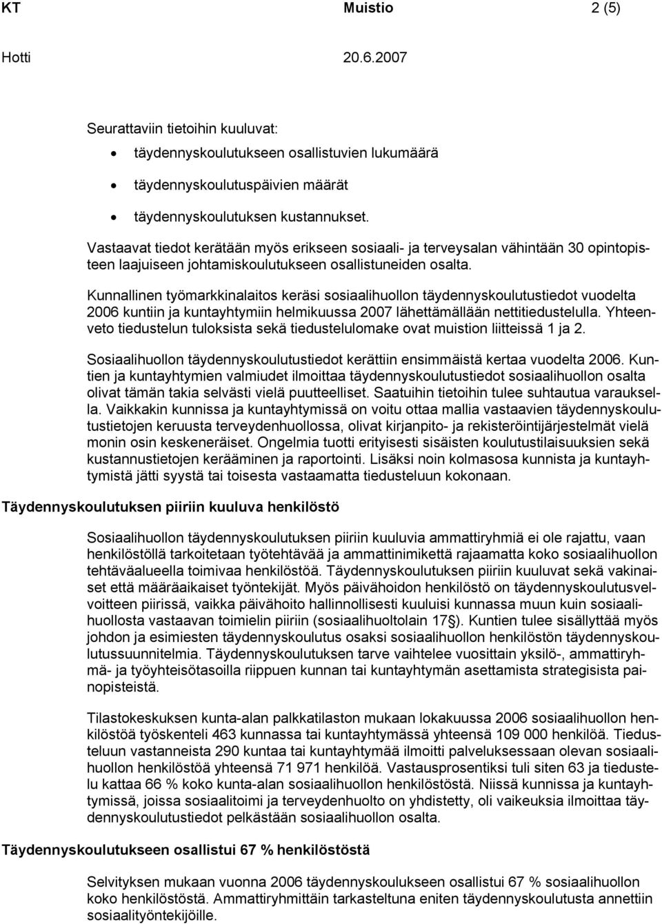 Kunnallinen työmarkkinalaitos keräsi sosiaalihuollon täydennyskoulutustiedot vuodelta 2006 kuntiin ja kuntayhtymiin helmikuussa 2007 lähettämällään nettitiedustelulla.