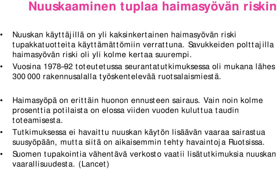 Vuosina 1978 92 toteutetussa seurantatutkimuksessa oli mukana lähes 300 000 rakennusalalla työskentelevää ruotsalaismiestä. Haimasyöpä on erittäin huonon ennusteen sairaus.
