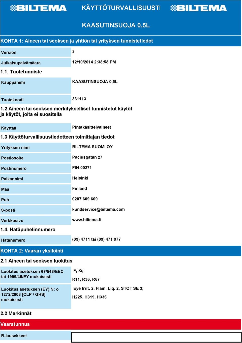 3 Käyttöturvallisuustiedotteen toimittajan tiedot Yrityksen nimi BILTEMA SUOMI OY Postiosoite Paciusgatan 27 Postinumero Paikannimi Maa FIN-00271 Helsinki Finland Puh 0207 609 609 S-posti Verkkosivu