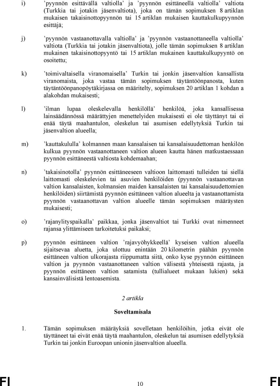 mukainen takaisinottopyyntö tai 15 artiklan mukainen kauttakulkupyyntö on osoitettu; k) toimivaltaisella viranomaisella Turkin tai jonkin jäsenvaltion kansallista viranomaista, joka vastaa tämän