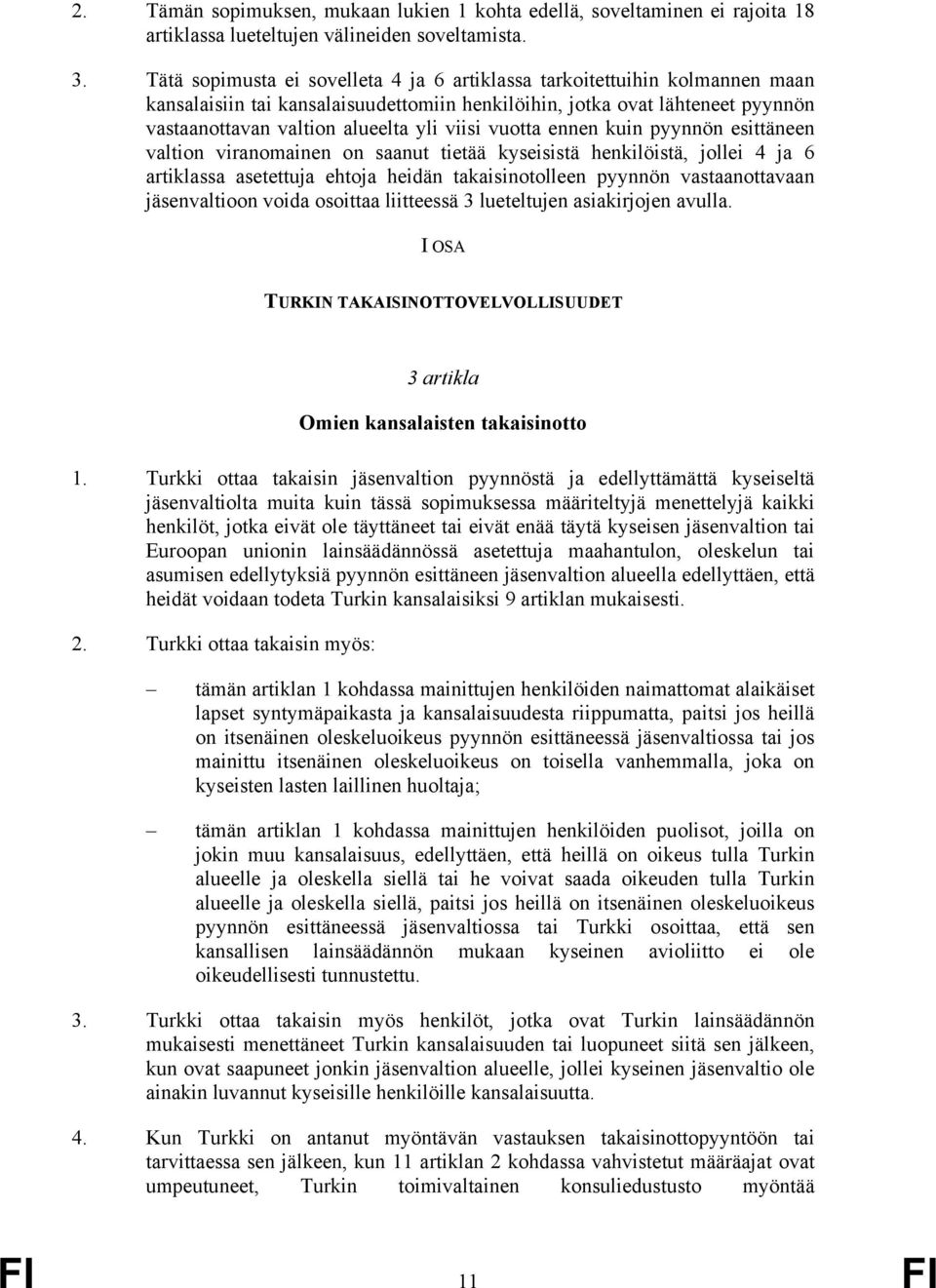 vuotta ennen kuin pyynnön esittäneen valtion viranomainen on saanut tietää kyseisistä henkilöistä, jollei 4 ja 6 artiklassa asetettuja ehtoja heidän takaisinotolleen pyynnön vastaanottavaan