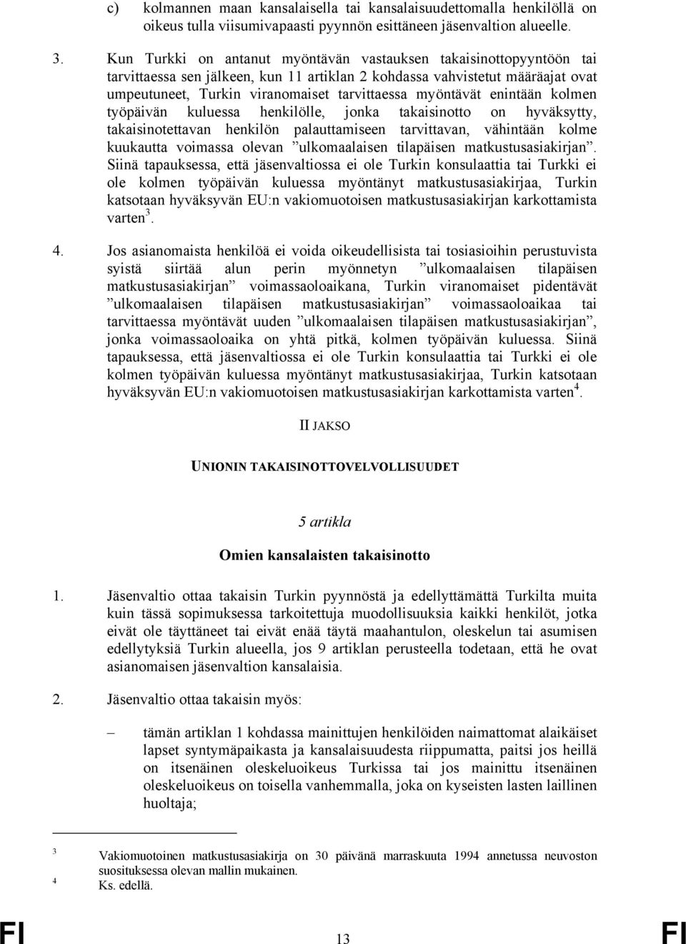 myöntävät enintään kolmen työpäivän kuluessa henkilölle, jonka takaisinotto on hyväksytty, takaisinotettavan henkilön palauttamiseen tarvittavan, vähintään kolme kuukautta voimassa olevan