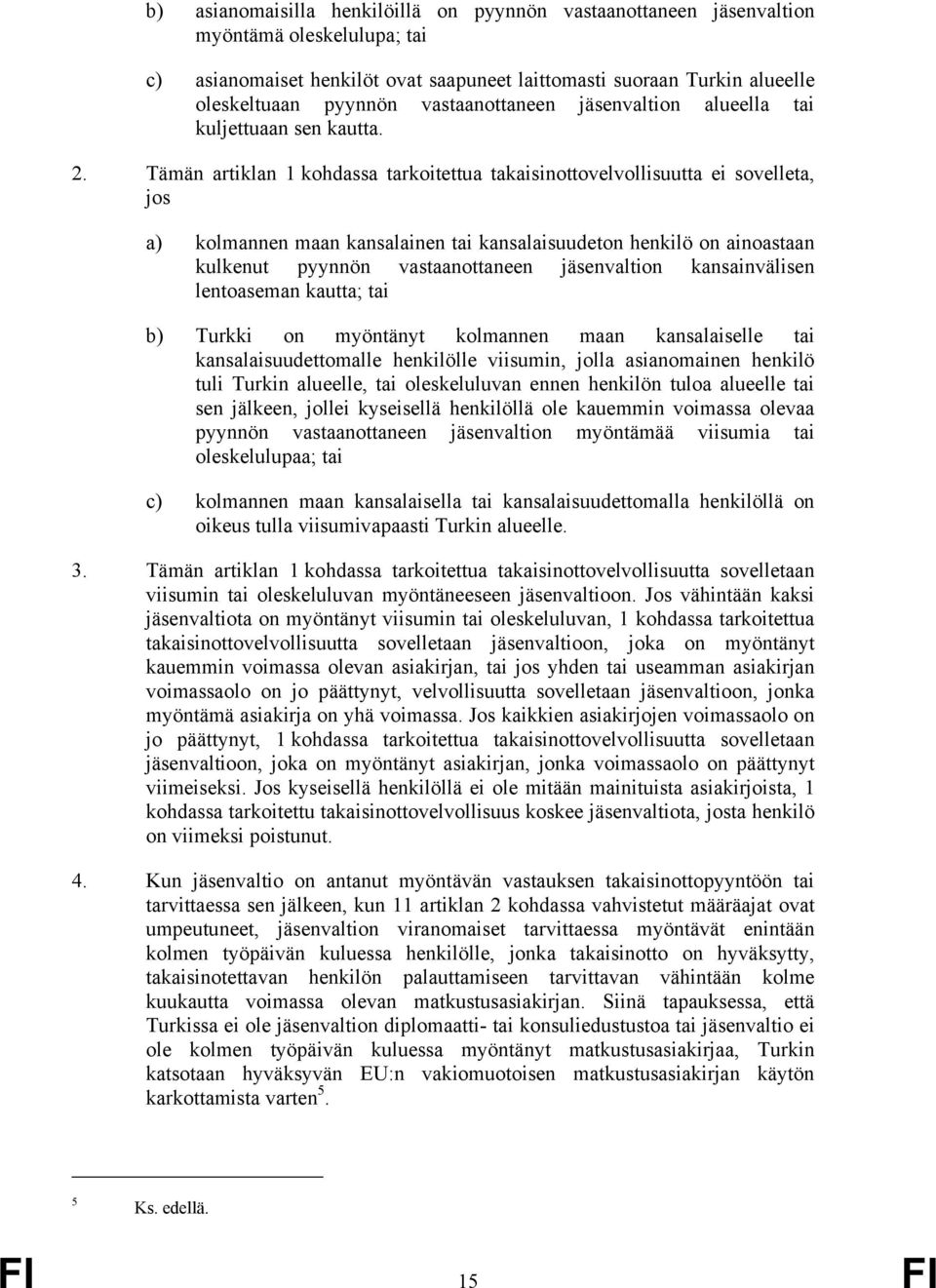 Tämän artiklan 1 kohdassa tarkoitettua takaisinottovelvollisuutta ei sovelleta, jos a) kolmannen maan kansalainen tai kansalaisuudeton henkilö on ainoastaan kulkenut pyynnön vastaanottaneen