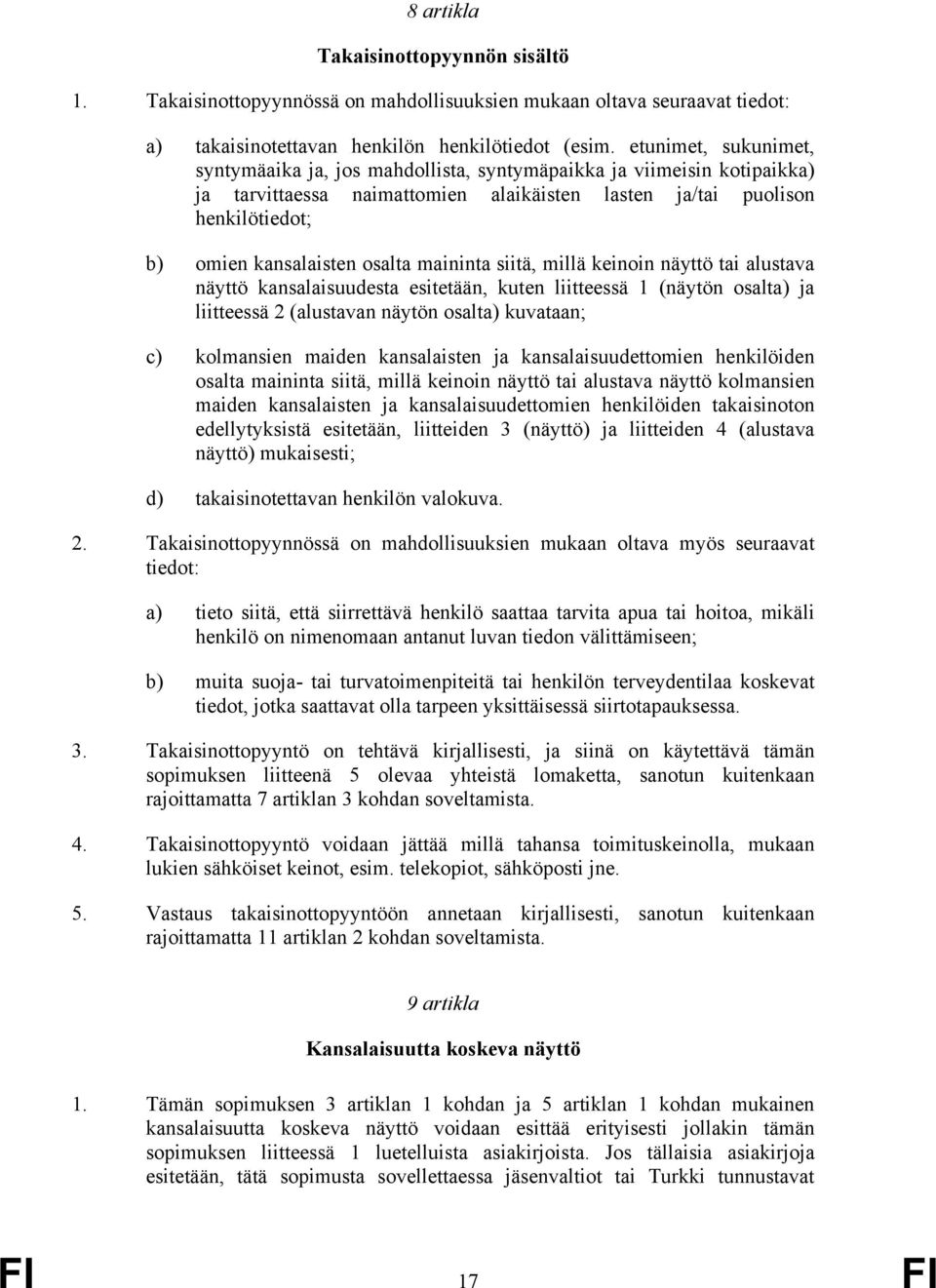 osalta maininta siitä, millä keinoin näyttö tai alustava näyttö kansalaisuudesta esitetään, kuten liitteessä 1 (näytön osalta) ja liitteessä 2 (alustavan näytön osalta) kuvataan; c) kolmansien maiden