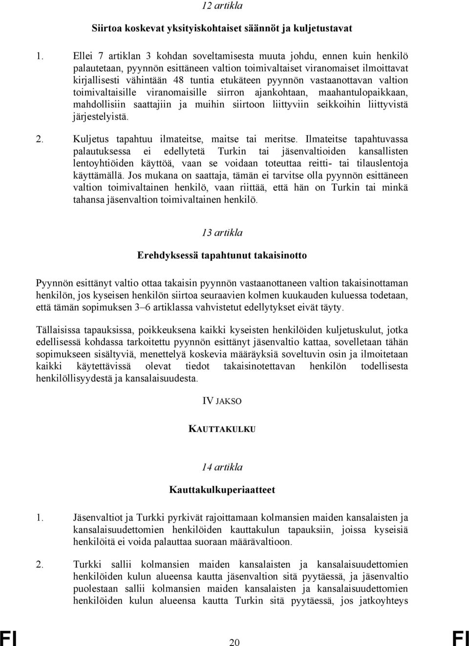 pyynnön vastaanottavan valtion toimivaltaisille viranomaisille siirron ajankohtaan, maahantulopaikkaan, mahdollisiin saattajiin ja muihin siirtoon liittyviin seikkoihin liittyvistä järjestelyistä. 2.