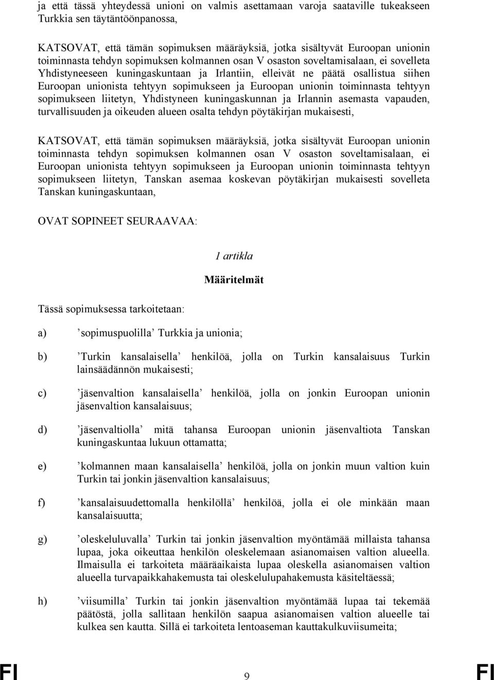 sopimukseen ja Euroopan unionin toiminnasta tehtyyn sopimukseen liitetyn, Yhdistyneen kuningaskunnan ja Irlannin asemasta vapauden, turvallisuuden ja oikeuden alueen osalta tehdyn pöytäkirjan