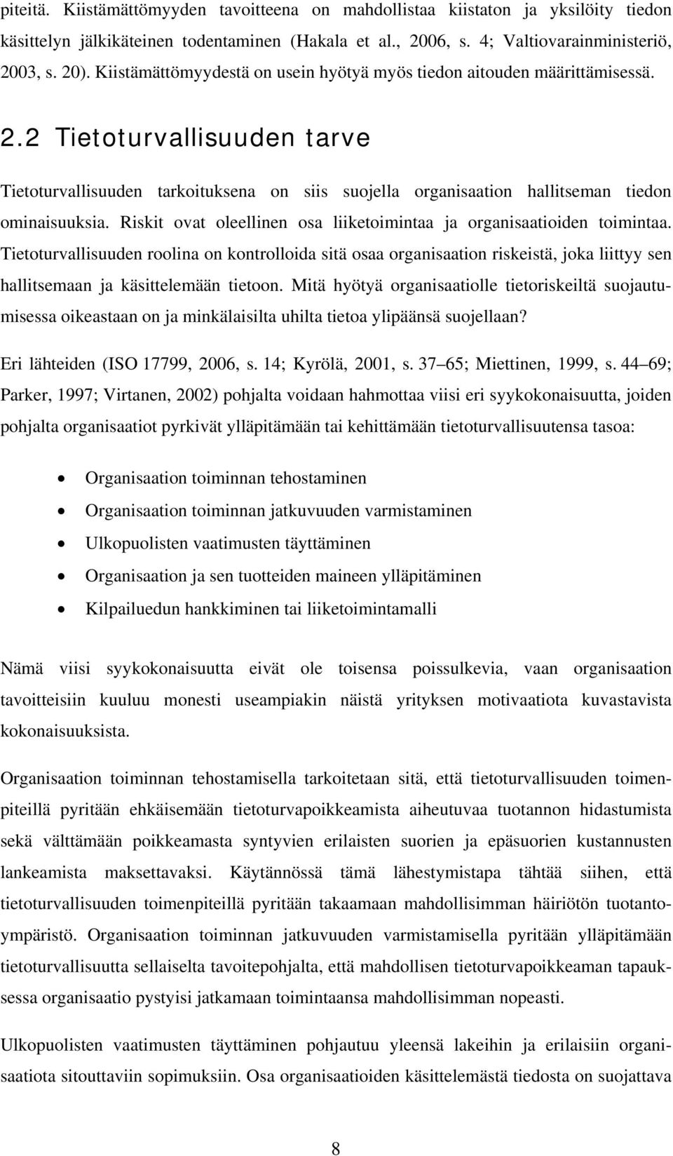2 Tietoturvallisuuden tarve Tietoturvallisuuden tarkoituksena on siis suojella organisaation hallitseman tiedon ominaisuuksia. Riskit ovat oleellinen osa liiketoimintaa ja organisaatioiden toimintaa.
