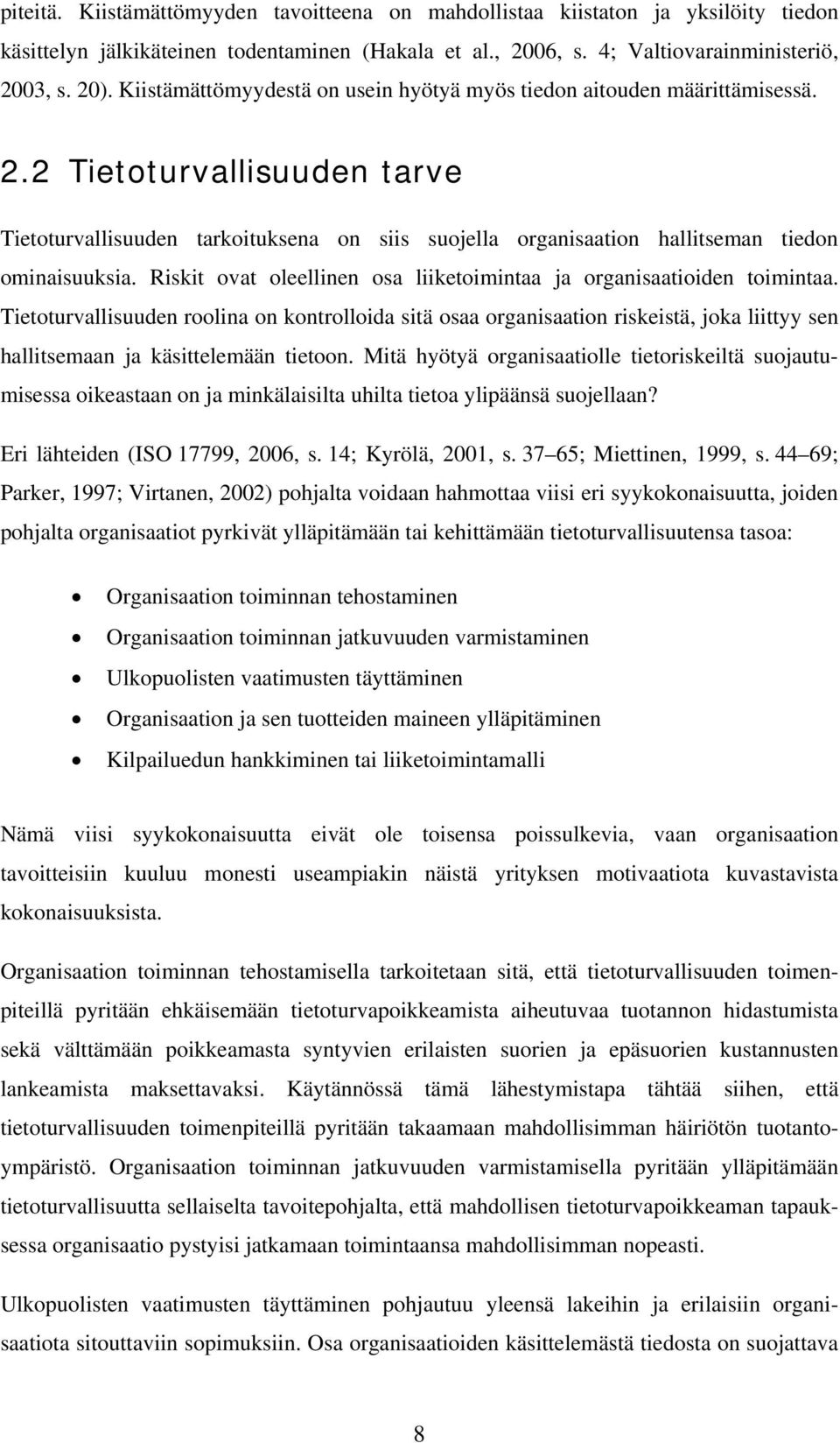 2 Tietoturvallisuuden tarve Tietoturvallisuuden tarkoituksena on siis suojella organisaation hallitseman tiedon ominaisuuksia. Riskit ovat oleellinen osa liiketoimintaa ja organisaatioiden toimintaa.