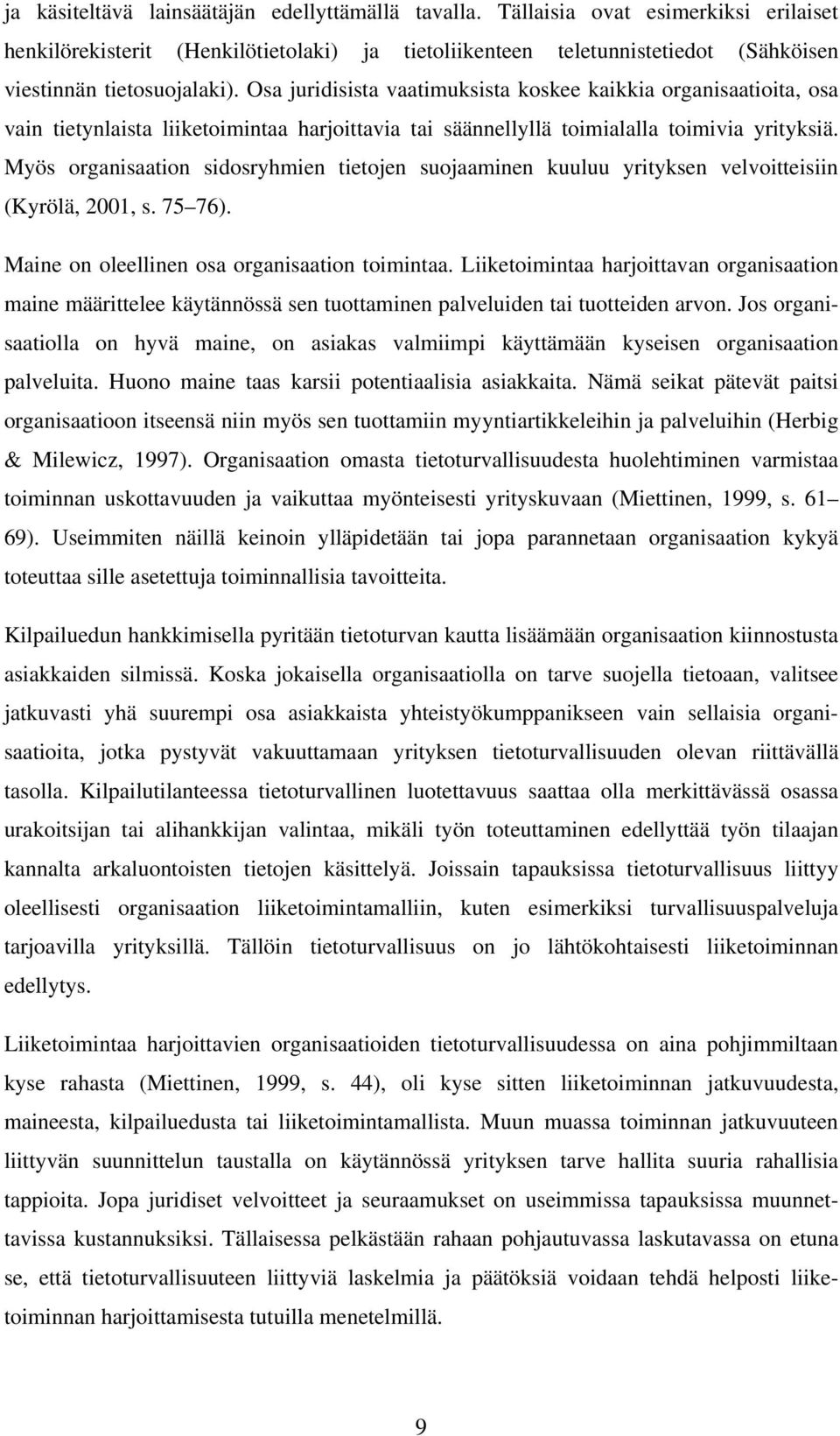 Osa juridisista vaatimuksista koskee kaikkia organisaatioita, osa vain tietynlaista liiketoimintaa harjoittavia tai säännellyllä toimialalla toimivia yrityksiä.