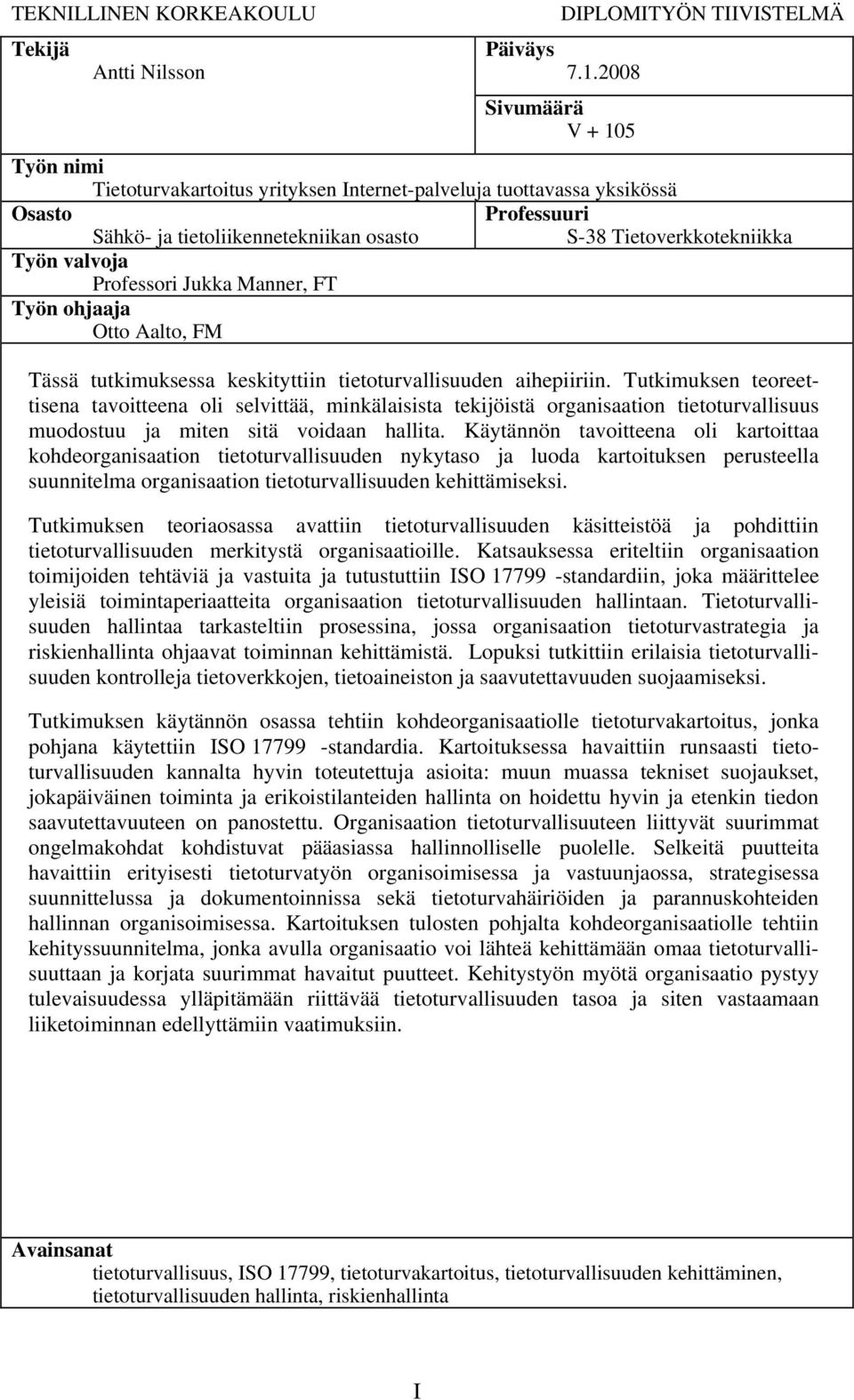 valvoja Professori Jukka Manner, FT Työn ohjaaja Otto Aalto, FM Tässä tutkimuksessa keskityttiin tietoturvallisuuden aihepiiriin.