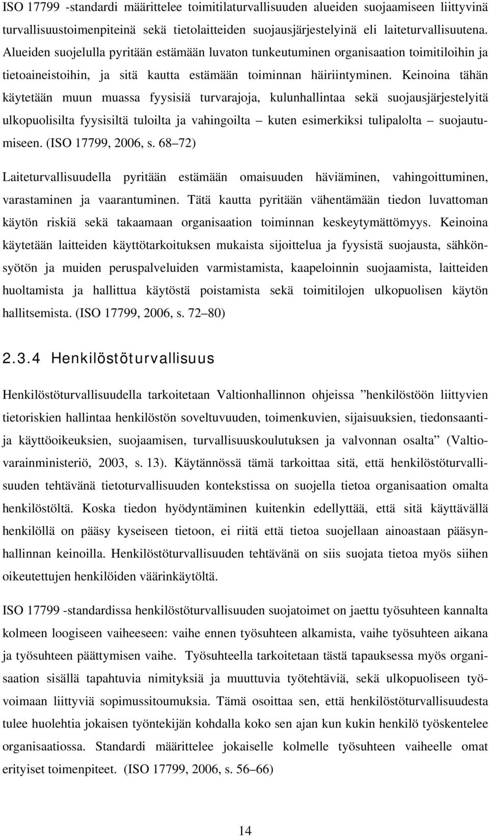 Keinoina tähän käytetään muun muassa fyysisiä turvarajoja, kulunhallintaa sekä suojausjärjestelyitä ulkopuolisilta fyysisiltä tuloilta ja vahingoilta kuten esimerkiksi tulipalolta suojautumiseen.