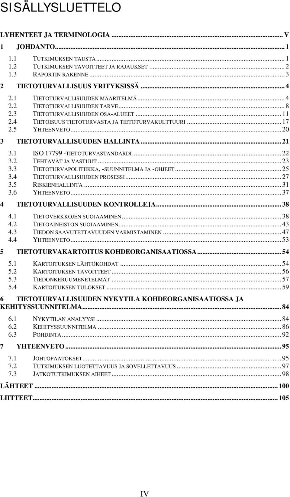 .. 20 3 TIETOTURVALLISUUDEN HALLINTA... 21 3.1 ISO 17799 -TIETOTURVASTANDARDI... 22 3.2 TEHTÄVÄT JA VASTUUT... 23 3.3 TIETOTURVAPOLITIIKKA, -SUUNNITELMA JA -OHJEET... 25 3.