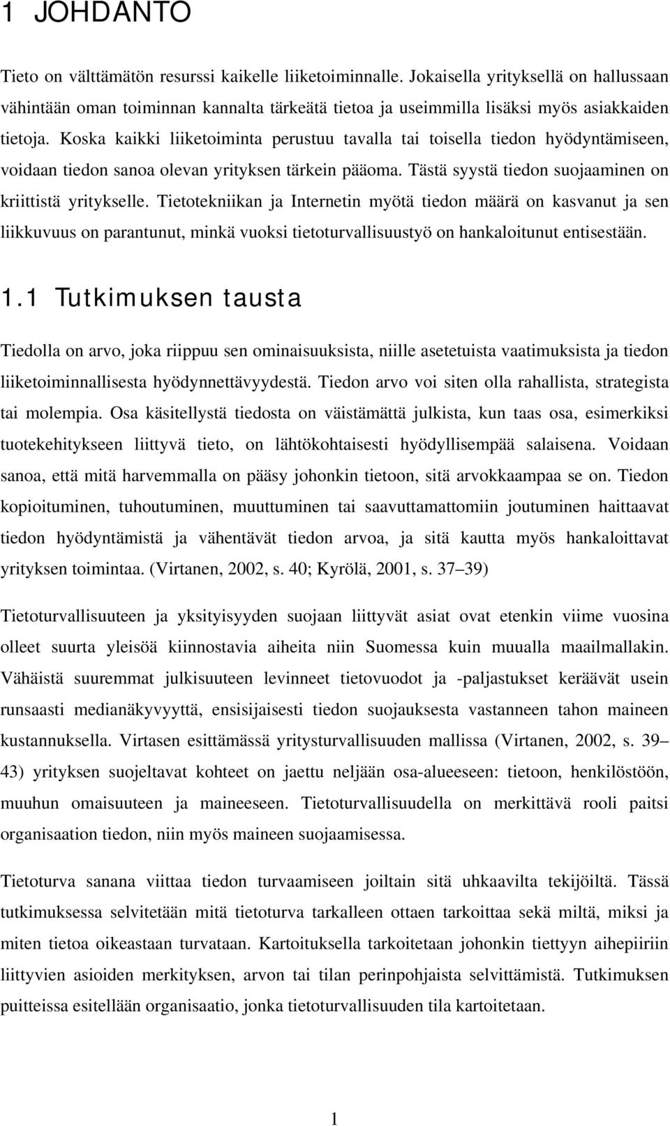 Koska kaikki liiketoiminta perustuu tavalla tai toisella tiedon hyödyntämiseen, voidaan tiedon sanoa olevan yrityksen tärkein pääoma. Tästä syystä tiedon suojaaminen on kriittistä yritykselle.