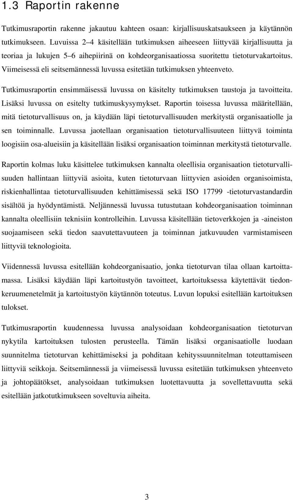 Viimeisessä eli seitsemännessä luvussa esitetään tutkimuksen yhteenveto. Tutkimusraportin ensimmäisessä luvussa on käsitelty tutkimuksen taustoja ja tavoitteita.