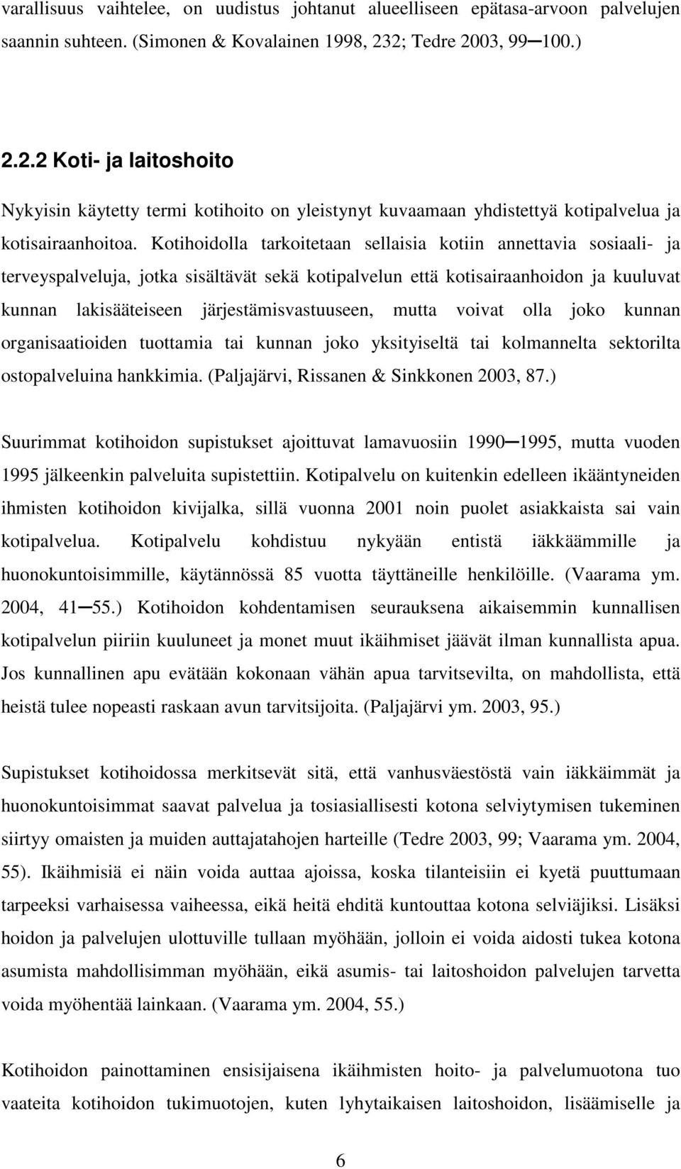 Kotihoidolla tarkoitetaan sellaisia kotiin annettavia sosiaali- ja terveyspalveluja, jotka sisältävät sekä kotipalvelun että kotisairaanhoidon ja kuuluvat kunnan lakisääteiseen järjestämisvastuuseen,