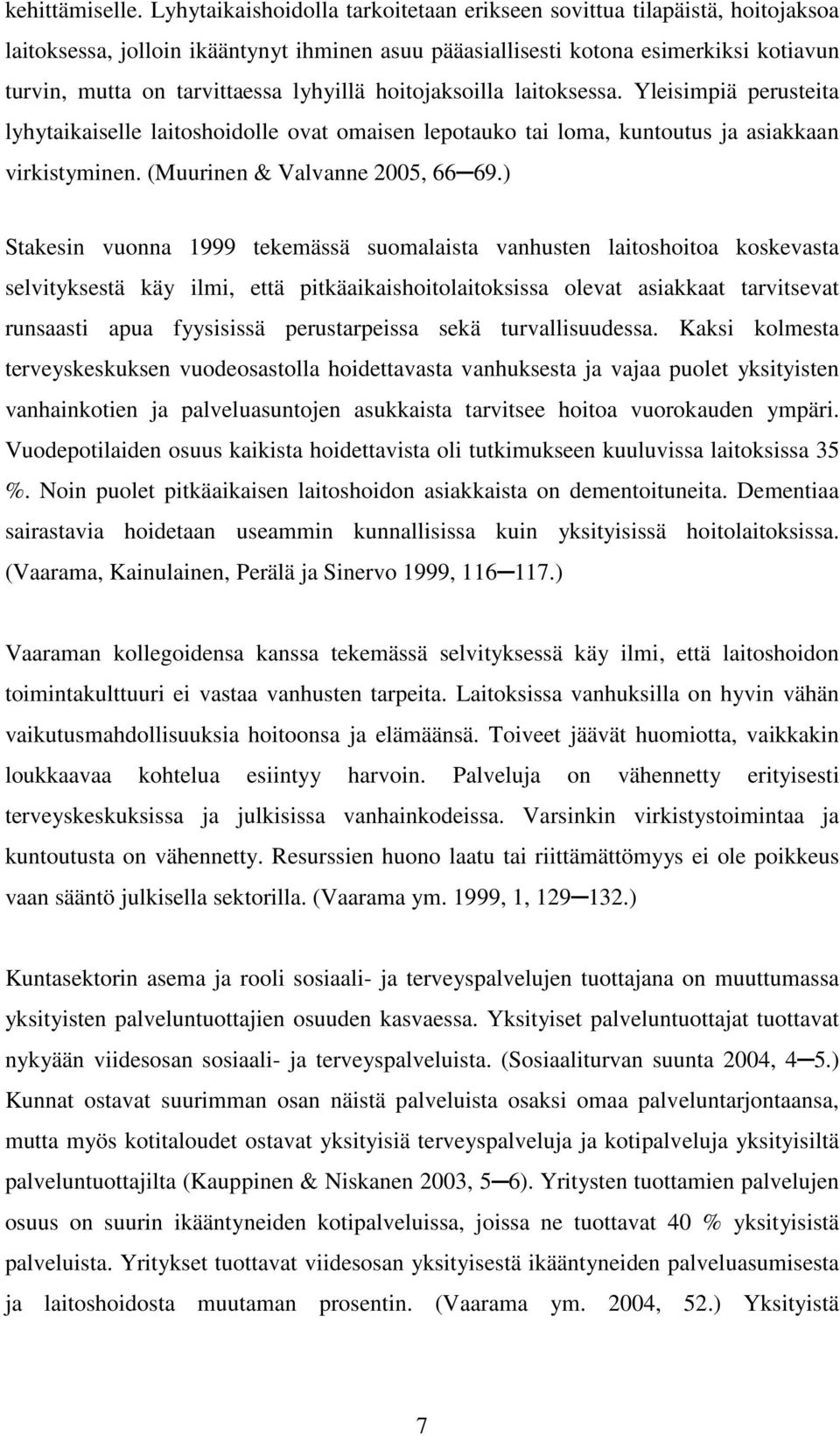 lyhyillä hoitojaksoilla laitoksessa. Yleisimpiä perusteita lyhytaikaiselle laitoshoidolle ovat omaisen lepotauko tai loma, kuntoutus ja asiakkaan virkistyminen. (Muurinen & Valvanne 2005, 66 69.