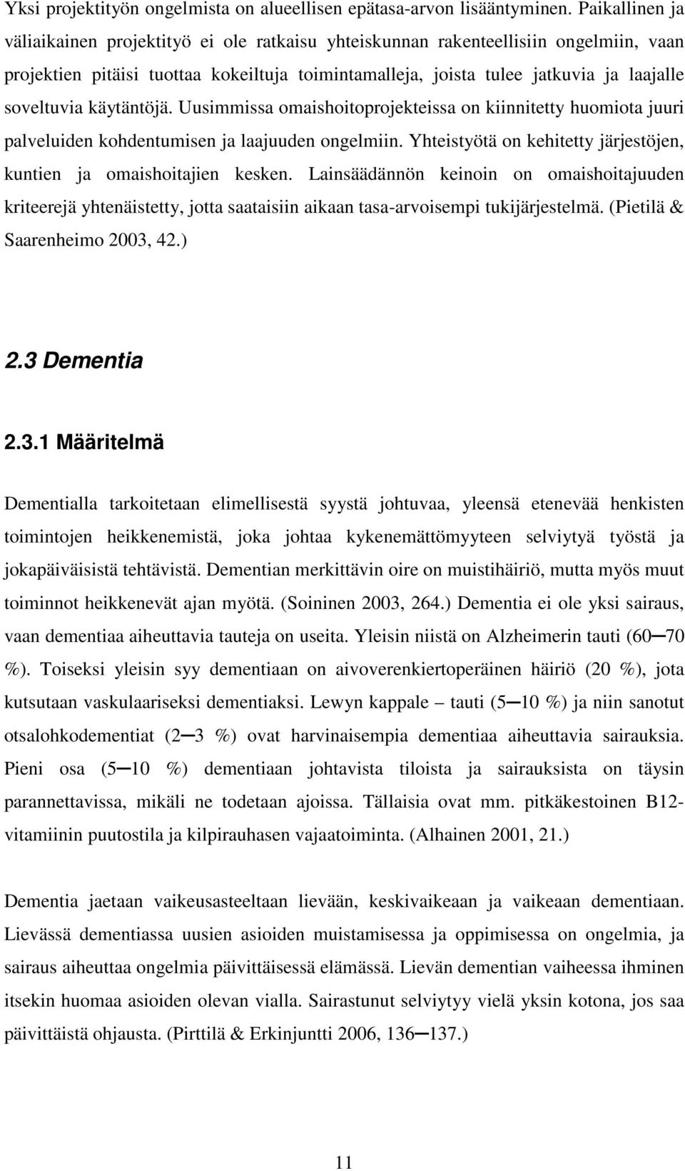 soveltuvia käytäntöjä. Uusimmissa omaishoitoprojekteissa on kiinnitetty huomiota juuri palveluiden kohdentumisen ja laajuuden ongelmiin.