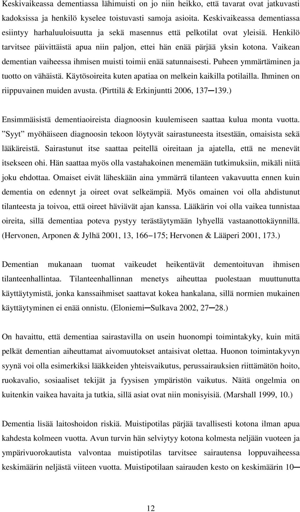 Vaikean dementian vaiheessa ihmisen muisti toimii enää satunnaisesti. Puheen ymmärtäminen ja tuotto on vähäistä. Käytösoireita kuten apatiaa on melkein kaikilla potilailla.