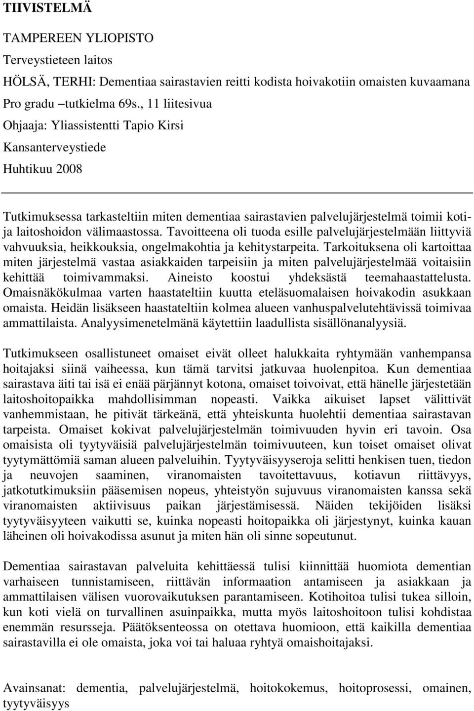 välimaastossa. Tavoitteena oli tuoda esille palvelujärjestelmään liittyviä vahvuuksia, heikkouksia, ongelmakohtia ja kehitystarpeita.