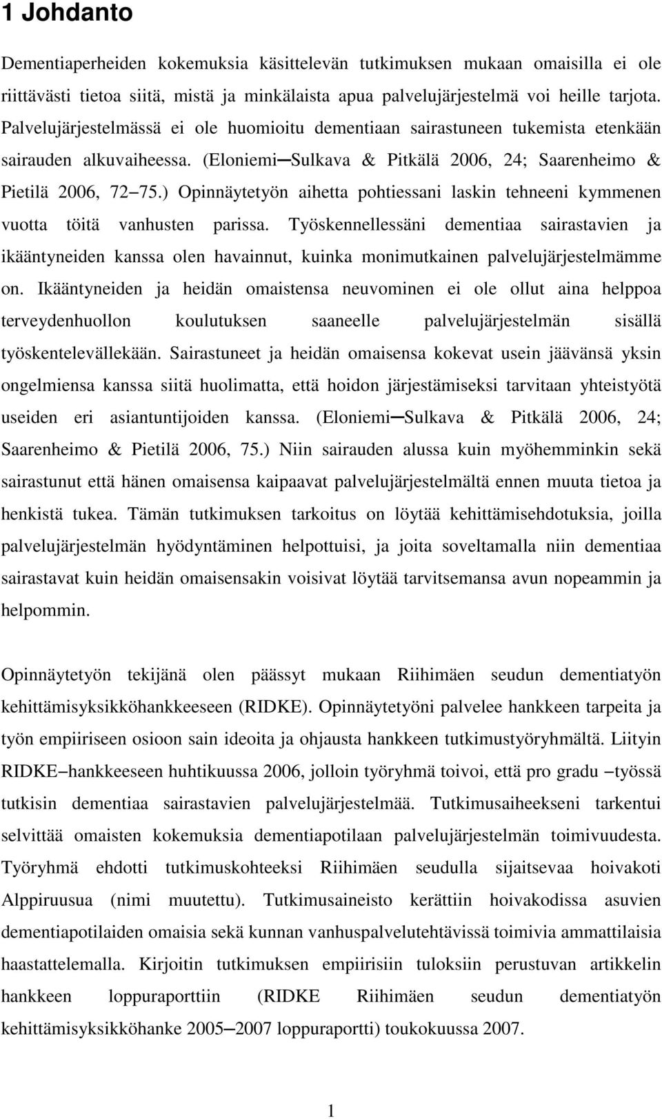 ) Opinnäytetyön aihetta pohtiessani laskin tehneeni kymmenen vuotta töitä vanhusten parissa.