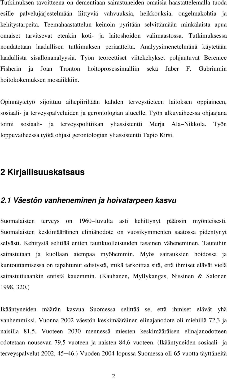 Analyysimenetelmänä käytetään laadullista sisällönanalyysiä. Työn teoreettiset viitekehykset pohjautuvat Berenice Fisherin ja Joan Tronton hoitoprosessimalliin sekä Jaber F.