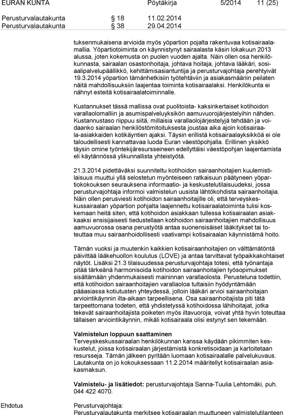 Näin ollen osa henkilökunnasta, sairaalan osastonhoitaja, johtava hoitaja, johtava lääkäri, sosiaalipalvelupäällikkö, kehittämisasiantuntija ja perusturvajohtaja perehtyi vät 19.3.