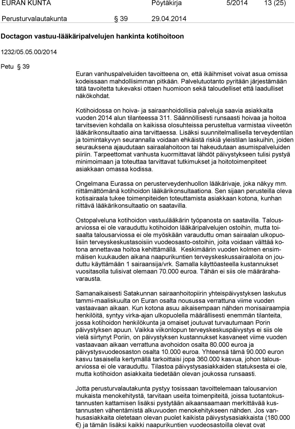 Palvelutuotanto pyritään järjestä mään tätä tavoitetta tukevaksi ottaen huomioon sekä taloudelliset että laa dulliset näkökohdat.