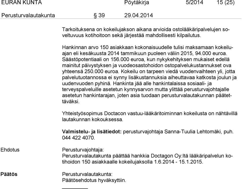 Hankinnan arvo 150 asiakkaan kokonaisuudelle tulisi maksamaan kokeiluajan eli kesäkuusta 2014 tammikuun puoleen väliin 2015, 94.000 euroa. Säästöpotentiaali on 156.