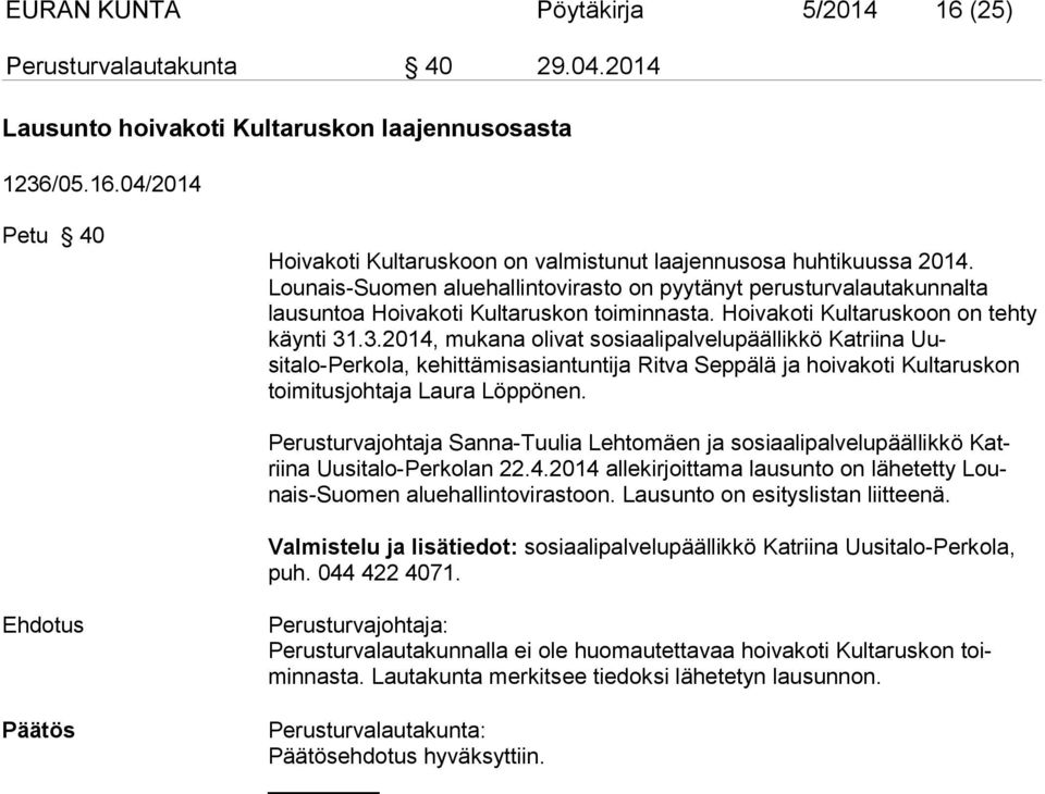 .3.2014, mukana olivat sosiaalipalvelupäällikkö Katriina Uusitalo-Perkola, kehittämisasiantuntija Ritva Seppälä ja hoivakoti Kultarus kon toimitusjohtaja Laura Löppönen.