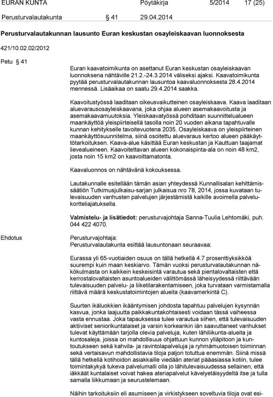 Kaavatoimikunta pyytää perusturvalautakunnan lausuntoa kaavaluonnoksesta 28.4.2014 mennessä. Lisäaikaa on saatu 29.4.2014 saakka. Kaavoitustyössä laaditaan oikeusvaikutteinen osayleiskaava.