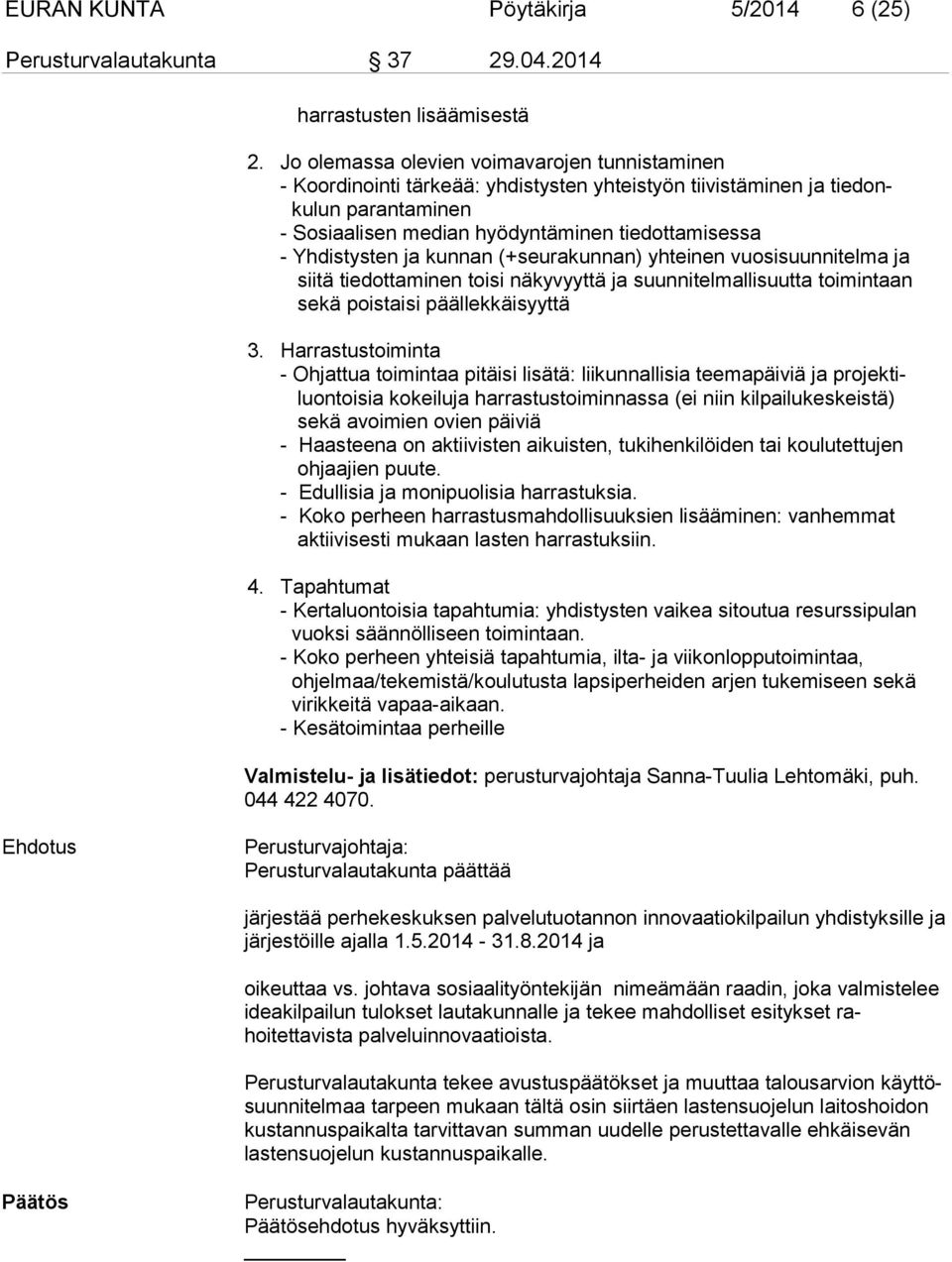 Yhdistysten ja kunnan (+seu rakunnan) yh teinen vuosisuunni telma ja sii tä tiedottaminen toisi näkyvyyttä ja suun ni telmallisuutta toimintaan sekä poistaisi päällekkäisyyttä 3.