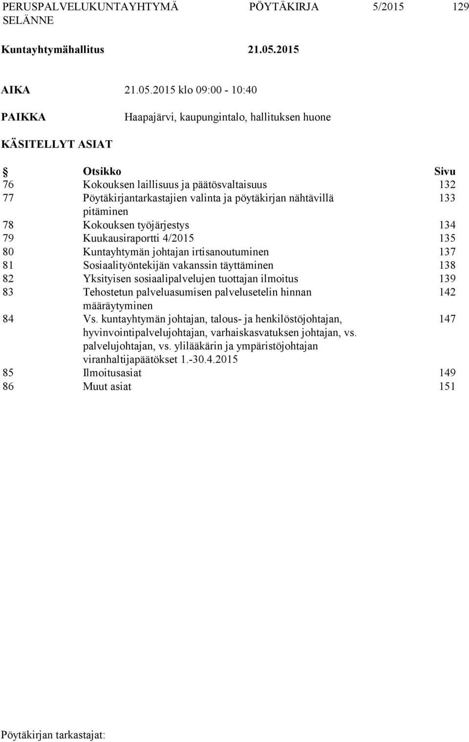 2015 klo 09:00-10:40 PAIKKA Haapajärvi, kaupungintalo, hallituksen huone KÄSITELLYT ASIAT Otsikko Sivu 76 Kokouksen laillisuus ja päätösvaltaisuus 132 77 Pöytäkirjantarkastajien valinta ja