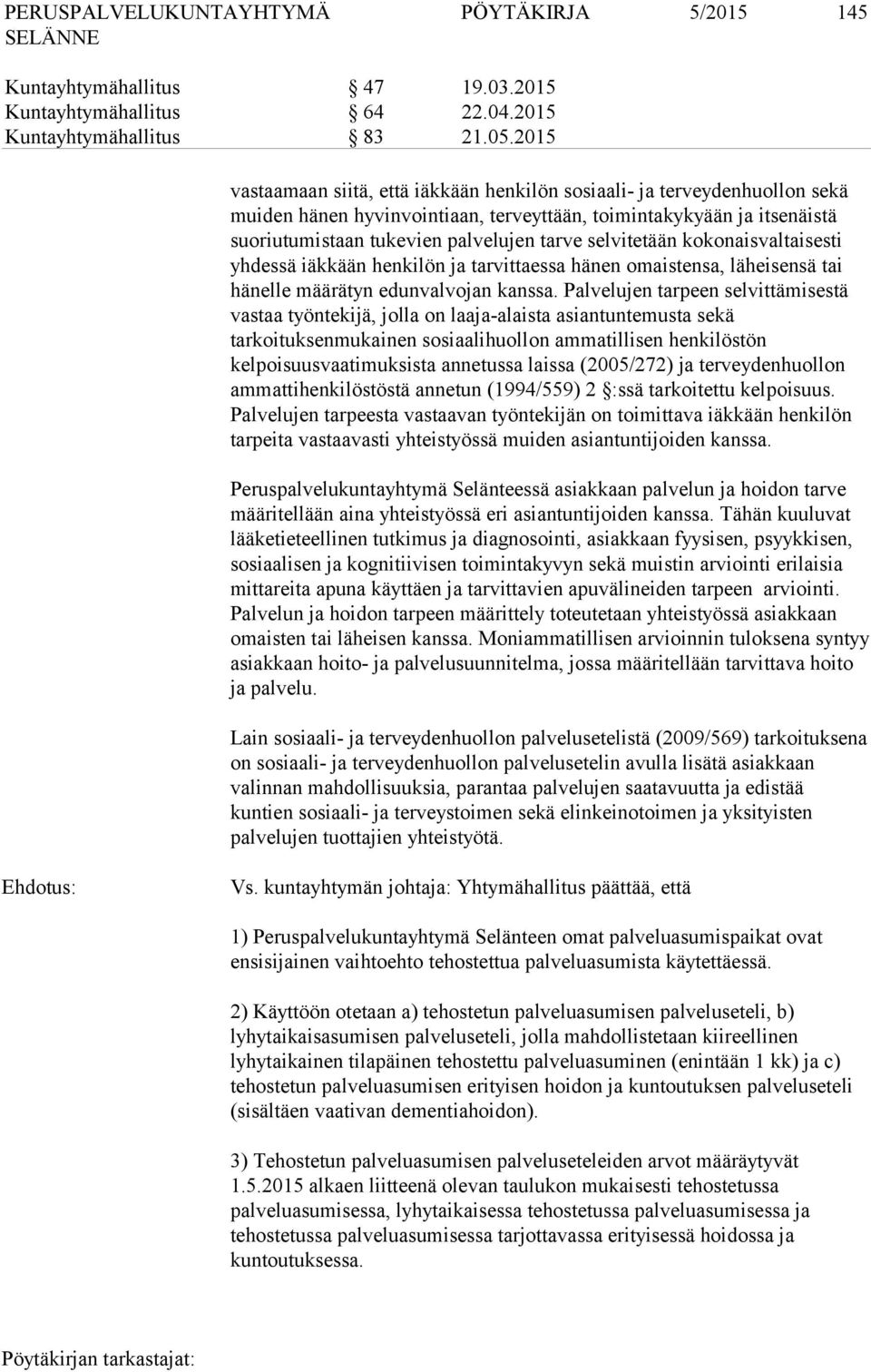 selvitetään kokonaisvaltaisesti yhdessä iäkkään henkilön ja tarvittaessa hänen omaistensa, läheisensä tai hänelle määrätyn edunvalvojan kanssa.